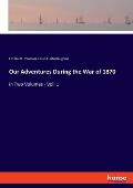 Our Adventures During the War of 1870: in Two Volumes - Vol. 1
