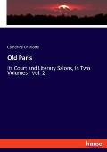 Old Paris: its Court and Literary Salons, in Two Volumes - Vol. 2