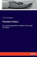 Theodore Parker: A sermon preached in New York, June 10, 1860