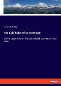 The gold fields of St. Domingo: With a description of the agricultural, commercial and other