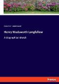 Henry Wadsworth Longfellow: A biographical sketch