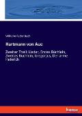 Hartmann von Aue: Zweiter Theil: Lieder, Erstes B?chlein, Zweites B?chlein, Gregorjus, Der arme Heinrich