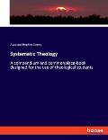Systematic Theology: A compendium and commonplace-book designed for the use of theological students