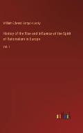 History of the Rise and Influence of the Spirit of Rationalism in Europe: Vol. 1