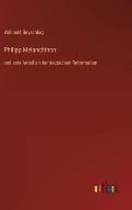 Philipp Melanchthon: und sein Anteil an der deutschen Reformation