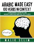 Arabic made easy: 100 Verbs in context: A beginner's guide to the Arabic Language and all of its keys