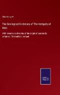 The Geological Evidences of The Antiquity of Man: With remarks on theories of the origin of species by variation. Third edition, revised