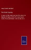 The Polish Captivity: An account of the present position of the poles in the kingdom of Poland, and in the Polish provinces of Austria, Prus
