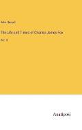 The Life and Times of Charles James Fox: Vol. II