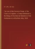 The Law of the Common Prayer of the Church of England: a Charge Delivered to the Clergy At the General Visitation of the Archdeaconry of Bedford, May,