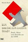 Mit sozialistischem Gruss Briefe Akten und Absurdes aus der DDR