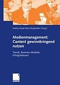 Medienmanagement: Content Gewinnbringend Nutzen: Trends, Business-Modelle, Erfolgsfaktoren