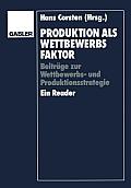 Produktion ALS Wettbewerbsfaktor: Beitr?ge Zur Wettbewerbs- Und Produktionsstrategie. Ein Reader