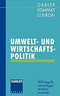 Gabler Kompakt Lexikon Umwelt- Undwirtschaftspolitik: 2800 Begriffe Nachschlagen -- Verstehen -- Anwenden