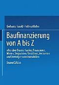 Baufinanzierung Von a Bis Z: Alles ?ber Bauen, Kaufen, Finanzieren, Mieten, Verpachten, Versichern, Verwerten Und Versteigern Von Immobilien