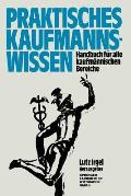 Praktisches Kaufmanns-Wissen: Handbuch F?r Alle Kaufm?nnischen Bereiche