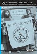 Jugend Zwischen Kirche Und Staat: Geschichte Der Kirchlichen Jugendarbeit in Jena 1970-1989