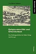 Religionskonflikt Und Offentlichkeit: Eine Mediengeschichte Des Kolner Kriegs (1582 Bis 1590).