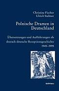 Polnische Dramen in Deutschland: Ubersetzungen Und Auffuhrungen ALS Deutsch-Deutsche Rezeptionsgeschichte 1945-1995