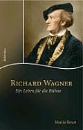 Richard Wagner: Ein Leben Fur Die Buhne