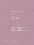 Michael M?ller. Ernstes Spiel: Catalogue Raisonn?: Painting 1982 - 2016, Vol. 1.1