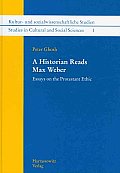 A Historian Reads Max Weber: Essays on the Protestant Ethic