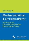 Wandern Und Wissen in Der Fr?hen Neuzeit: Fortbewegung Und Wissensvermittlung Bei Martin Opitz Und Johann T. Hermes
