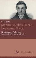 Johann Gottlieb Fichte: Leben Und Werk: Ein Deutscher Philosoph in Europ?ischer Umbruchszeit