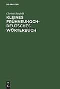 Kleines Fruhneuhochdeutsches Worterbuch: Lexik Aus Dichtung Und Fachliteratur Des Fruhneuhochdeutschen