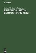Friedrich Justin Bertuch (1747-1822): Verleger, Schriftsteller Und Unternehmer Im Klassischen Weimar