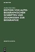Edition Von Autobiographischen Schriften Und Zeugnissen Zur Biographie: Internationale Fachtagung Der Arbeitsgemeinschaft F?r Germanistische Edition a