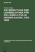 Die Bedeutung Der Leihbibliothek F?r Die Lesekultur in Hessen-Kassel 1753-1866