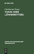 Yvain (Der L?wenritter): Nach Wendelin F?rsters Letzter Ausgabe in Auswahl Bearbeitet Und Mit Einleitung Und Glossar Versehen