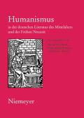 Humanismus in Der Deutschen Literatur Des Mittelalters Und Der Fr?hen Neuzeit: XVIII. Anglo-German Colloquium Hofgeismar 2003