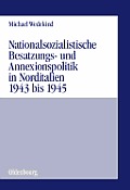 Nationalsozialistische Besatzungs- Und Annexionspolitik in Norditalien 1943 Bis 1945: Die Operationszonen Alpenvorland Und Adriatisches K?stenland