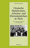 Deutsche Handwerker, Arbeiter Und Dienstm?dchen in Paris: Eine Vergessene Migration Im 19. Jahrhundert