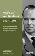 Wolf Graf Von Baudissin 1907 Bis 1993: Modernisierer Zwischen Totalit?rer Herrschaft Und Freiheitlicher Ordnung