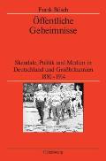 ?ffentliche Geheimnisse: Skandale, Politik Und Medien in Deutschland Und Gro?britannien 1880-1914