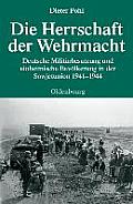 Die Herrschaft Der Wehrmacht: Deutsche Milit?rbesatzung Und Einheimische Bev?lkerung in Der Sowjetunion 1941-1944