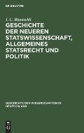 Geschichte Der Neueren Statswissenschaft, Allgemeines Statsrecht Und Politik: Seit Dem Sechzehnten Jahrhundert Bis Zur Gegenwart