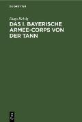 Das I. Bayerische Armee-Corps Von Der Tann: Im Kriege 1870/71. Nach Den Kriegsacten Bearbeitet