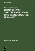 Heinrich Von Treitschkes Lehr- Und Wanderjahre 1834-1867