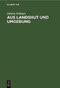 Aus Landshut Und Umgebung: Ein Beitrag Zur Heimat- Und Volkskunde