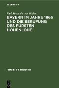 Bayern Im Jahre 1866 Und Die Berufung Des F?rsten Hohenlohe: Eine Studie