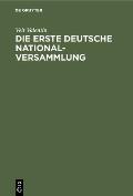 Die Erste Deutsche Nationalversammlung: Eine Geschichtliche Studie ?ber Die Frankfurter Paulskirche