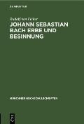 Johann Sebastian Bach Erbe Und Besinnung: Rede Gehalten Anl??lich Des 478. Stiftungstages Der Ludwig-Maximilians-Universit?t Zu M?nchen (Ingolstadt) A