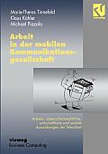 Arbeit in Der Mobilen Kommunikationsgesellschaft: Arbeits-, Datenschutzrechtliche, Wirtschaftliche Und Soziale Auswirkungen Der Telearbeit