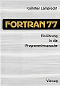 Einf?hrung in Die Programmiersprache FORTRAN 77: Anleitung Zum Selbststudium