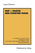Fdp -- Partei Der Zweiten Wahl: Ein Beitrag Zur Geschichte Der Liberalen Partei Und Ihrer Funktionen Im Parteiensystem Der Bundesrepublik