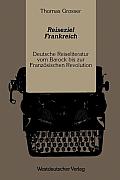 Reiseziel Frankreich: Deutsche Reiseliteratur Vom Barock Bis Zur Franz?sischen Revolution